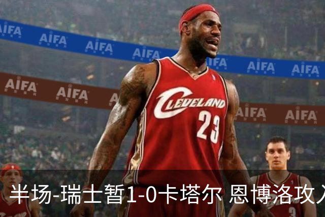 半场-瑞士暂1-0卡塔尔 恩博洛攻入本届首粒点球，弗罗伊勒造点